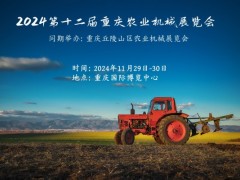 11月重庆农业机械暨重庆丘陵山区农业机械展会创新科技农业强国